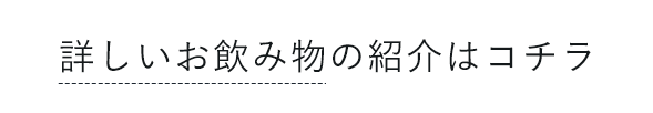 詳しいお飲み物の紹介はコチラ